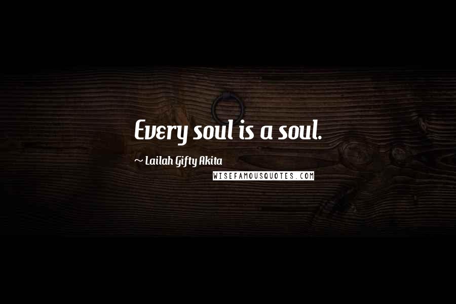 Lailah Gifty Akita Quotes: Every soul is a soul.