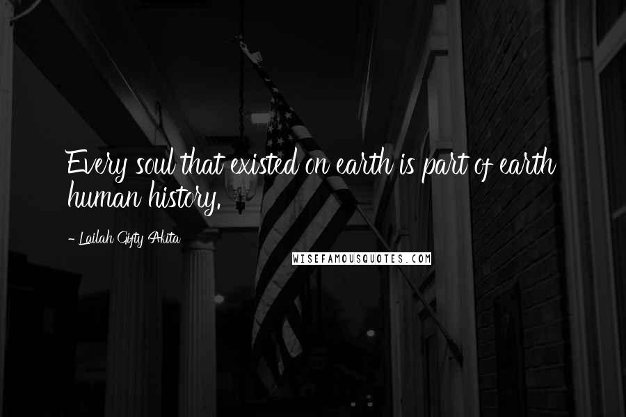 Lailah Gifty Akita Quotes: Every soul that existed on earth is part of earth human history.