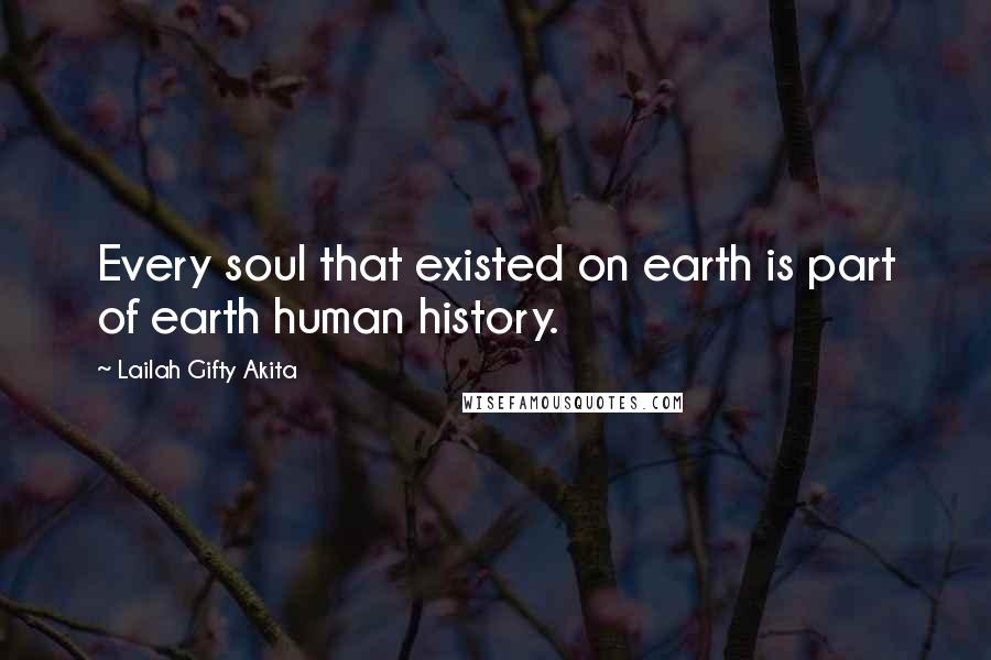 Lailah Gifty Akita Quotes: Every soul that existed on earth is part of earth human history.