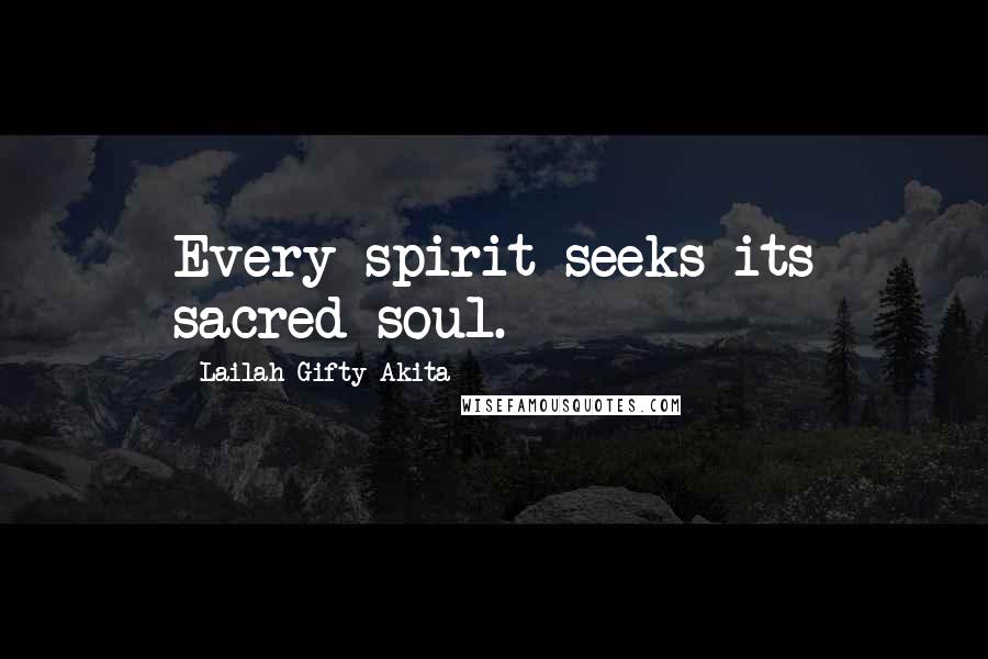 Lailah Gifty Akita Quotes: Every spirit seeks its sacred soul.