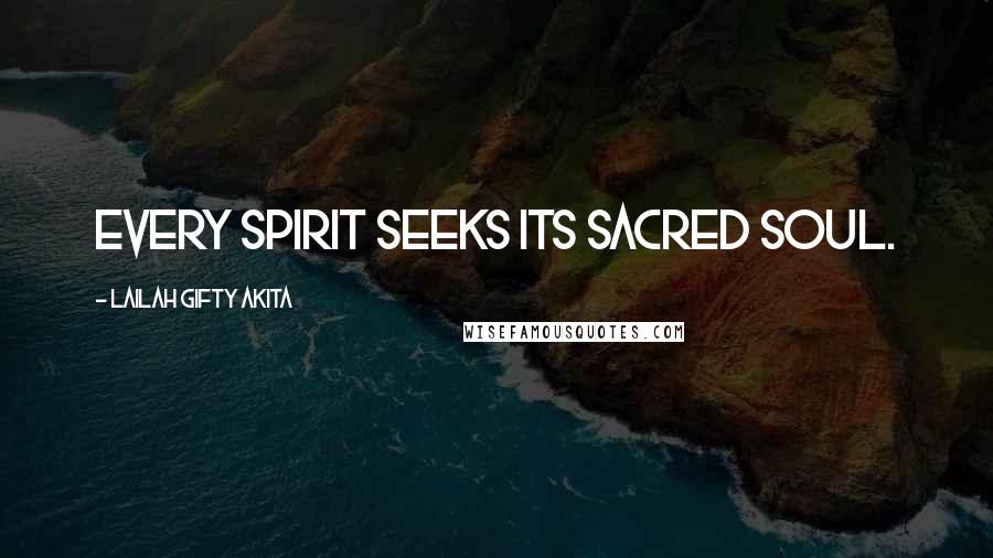 Lailah Gifty Akita Quotes: Every spirit seeks its sacred soul.