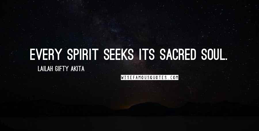 Lailah Gifty Akita Quotes: Every spirit seeks its sacred soul.