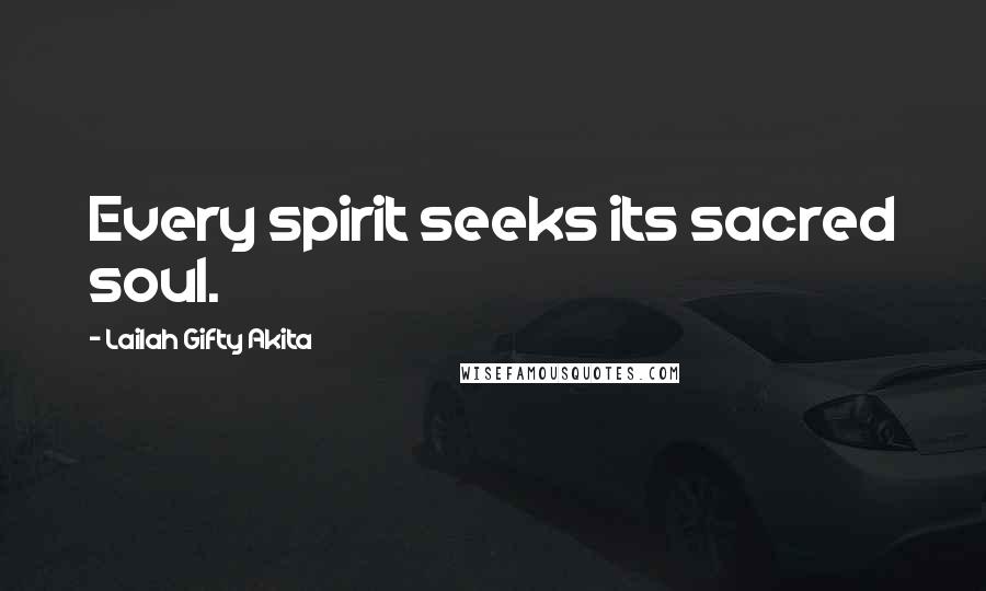 Lailah Gifty Akita Quotes: Every spirit seeks its sacred soul.