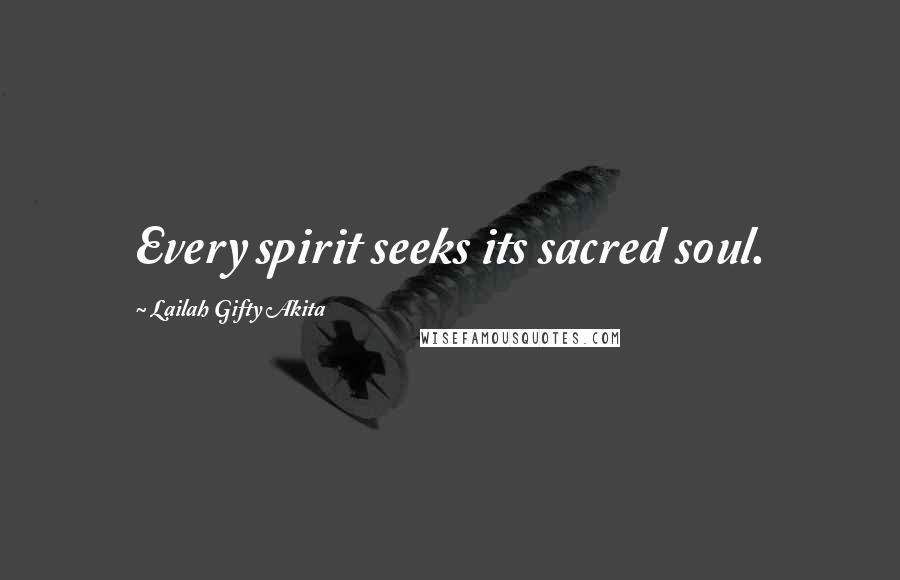 Lailah Gifty Akita Quotes: Every spirit seeks its sacred soul.