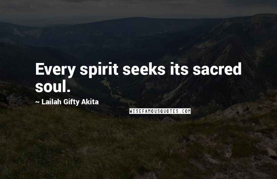 Lailah Gifty Akita Quotes: Every spirit seeks its sacred soul.