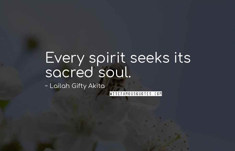 Lailah Gifty Akita Quotes: Every spirit seeks its sacred soul.