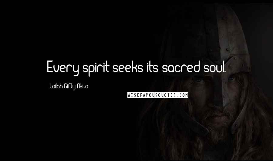 Lailah Gifty Akita Quotes: Every spirit seeks its sacred soul.