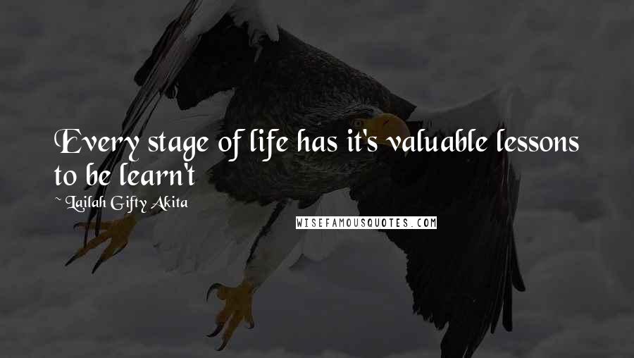 Lailah Gifty Akita Quotes: Every stage of life has it's valuable lessons to be learn't