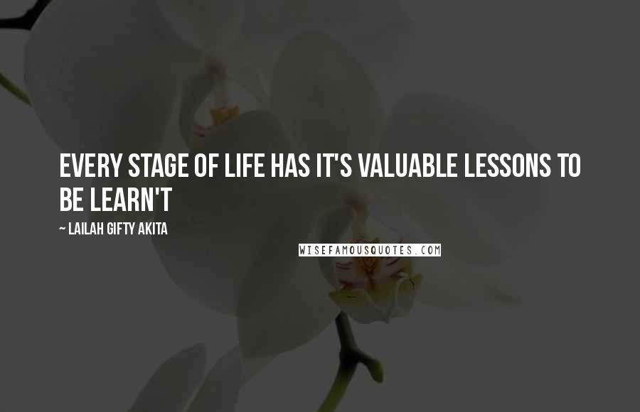 Lailah Gifty Akita Quotes: Every stage of life has it's valuable lessons to be learn't