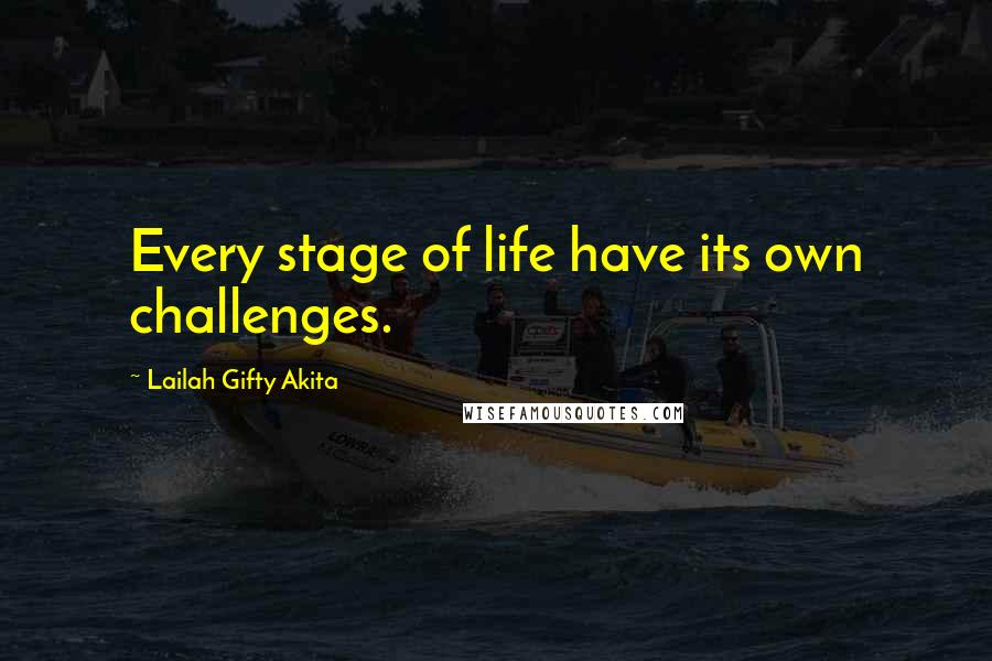 Lailah Gifty Akita Quotes: Every stage of life have its own challenges.