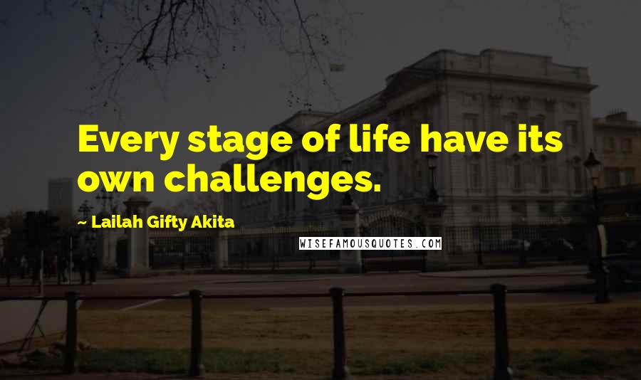 Lailah Gifty Akita Quotes: Every stage of life have its own challenges.