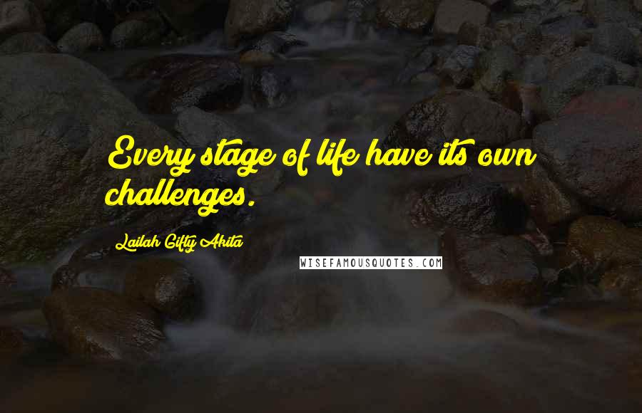 Lailah Gifty Akita Quotes: Every stage of life have its own challenges.