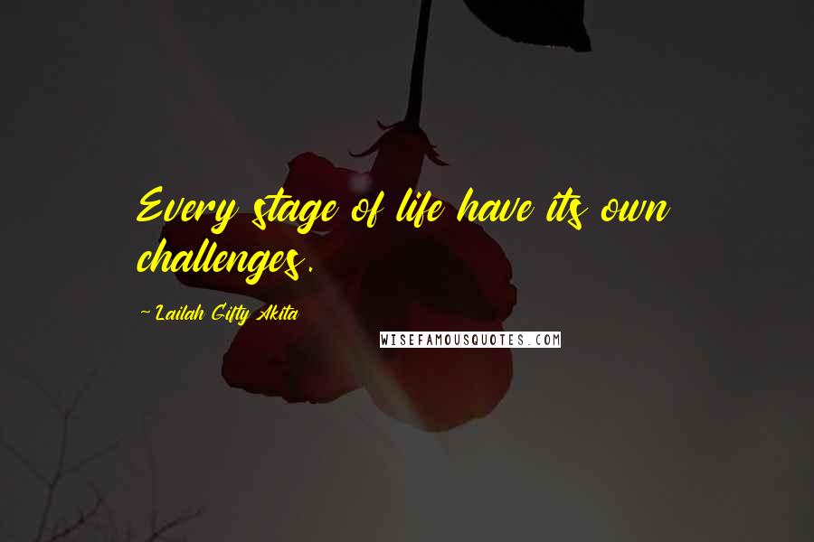 Lailah Gifty Akita Quotes: Every stage of life have its own challenges.