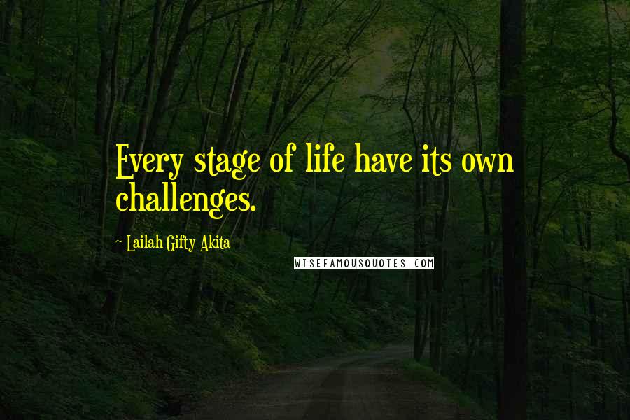 Lailah Gifty Akita Quotes: Every stage of life have its own challenges.