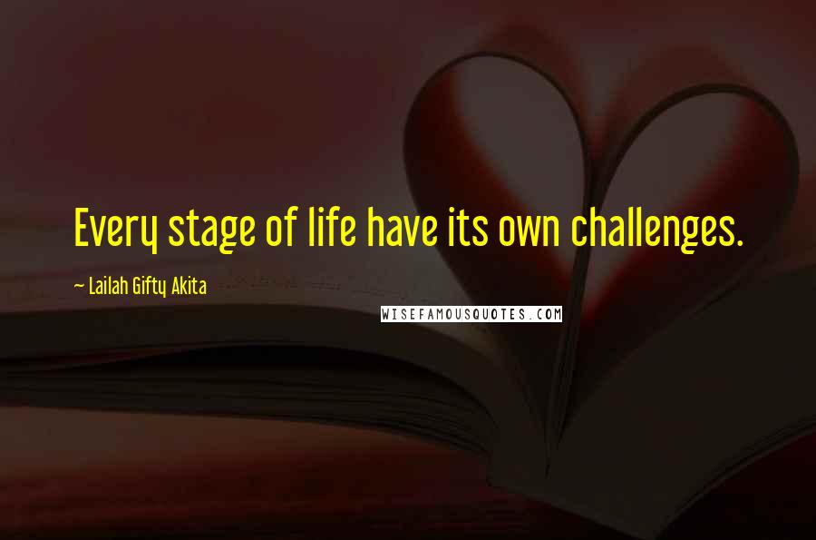 Lailah Gifty Akita Quotes: Every stage of life have its own challenges.