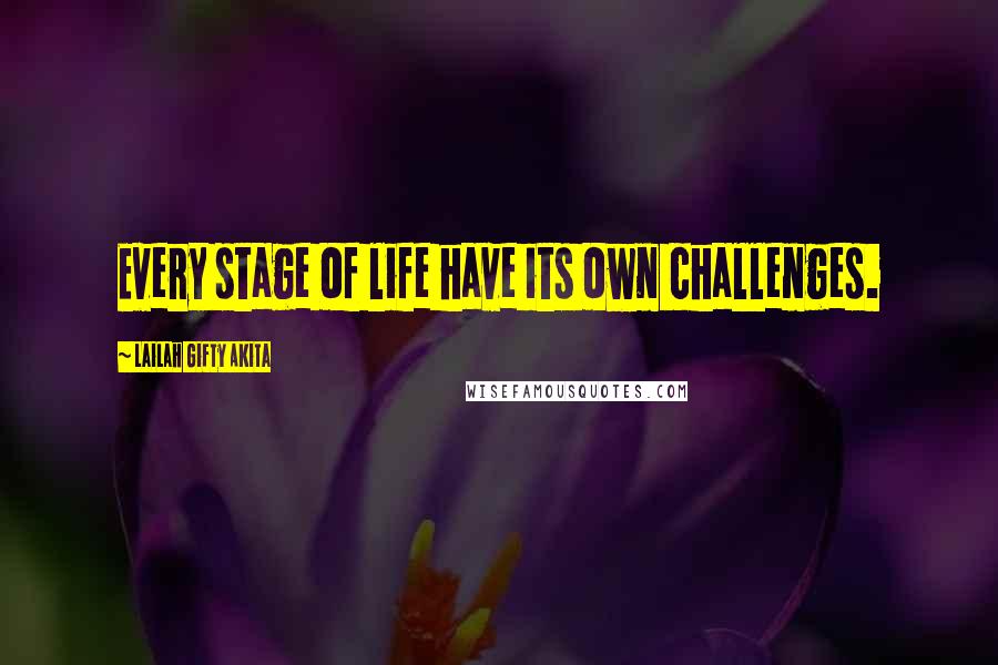 Lailah Gifty Akita Quotes: Every stage of life have its own challenges.