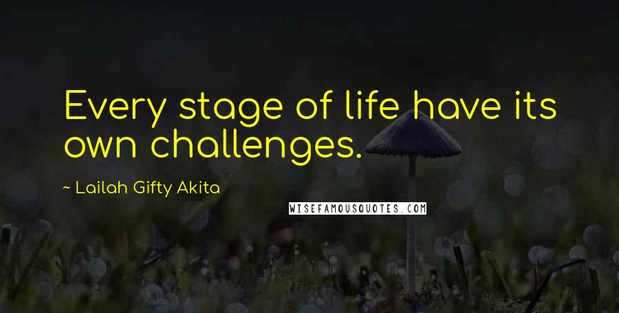 Lailah Gifty Akita Quotes: Every stage of life have its own challenges.