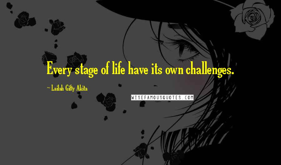 Lailah Gifty Akita Quotes: Every stage of life have its own challenges.