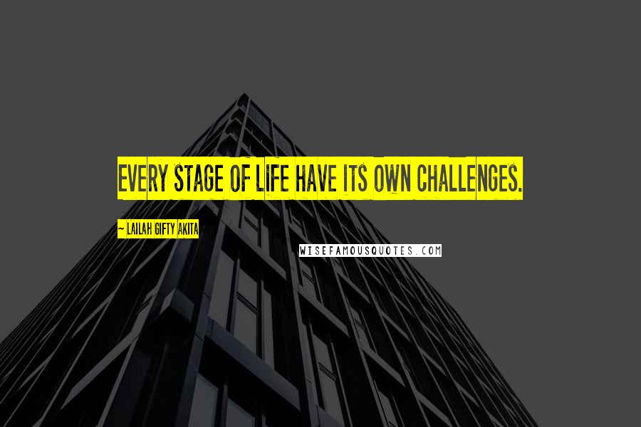 Lailah Gifty Akita Quotes: Every stage of life have its own challenges.