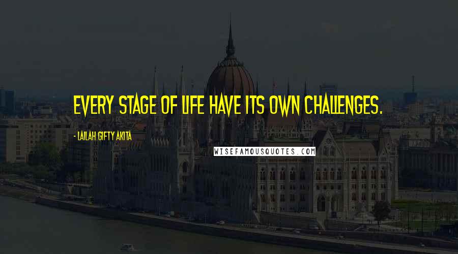 Lailah Gifty Akita Quotes: Every stage of life have its own challenges.