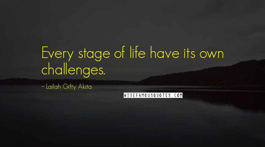 Lailah Gifty Akita Quotes: Every stage of life have its own challenges.