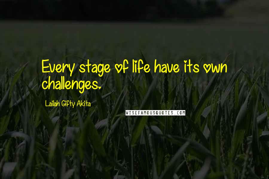 Lailah Gifty Akita Quotes: Every stage of life have its own challenges.