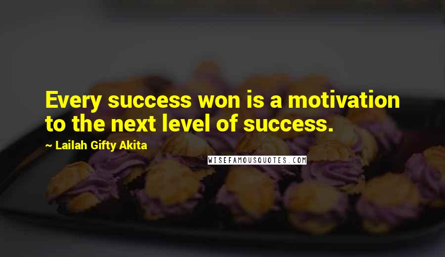 Lailah Gifty Akita Quotes: Every success won is a motivation to the next level of success.