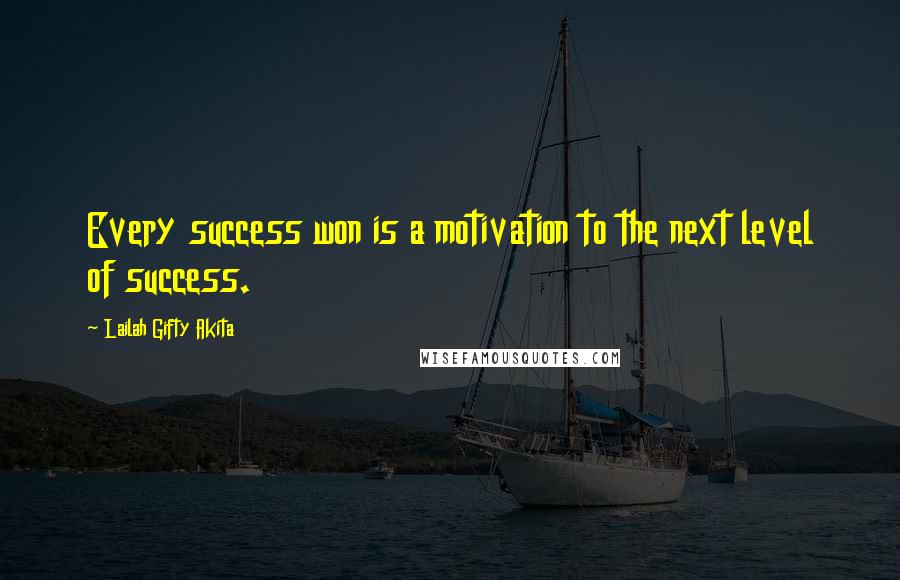 Lailah Gifty Akita Quotes: Every success won is a motivation to the next level of success.