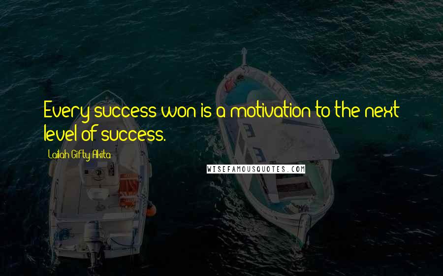 Lailah Gifty Akita Quotes: Every success won is a motivation to the next level of success.