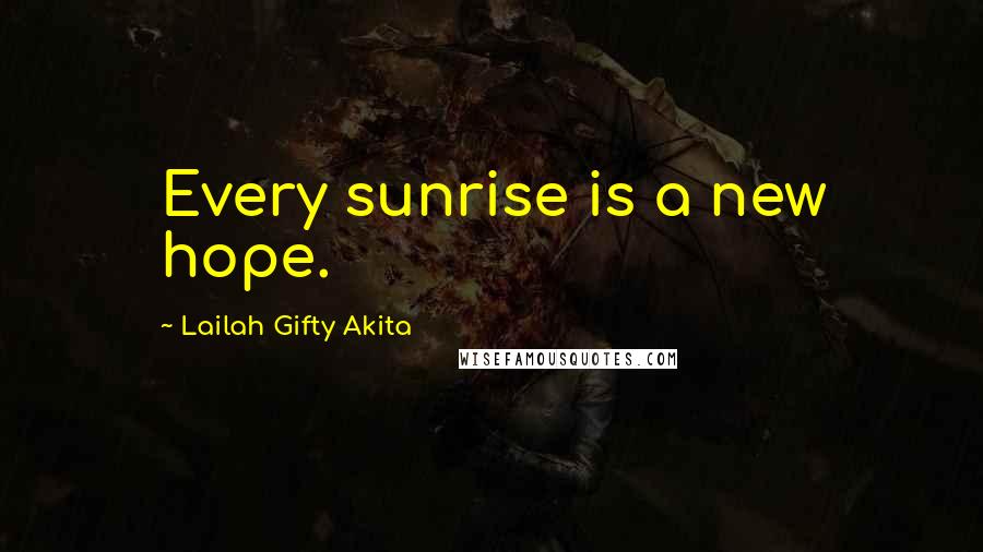 Lailah Gifty Akita Quotes: Every sunrise is a new hope.