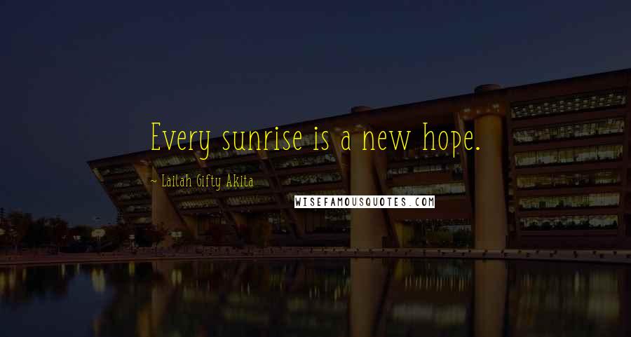 Lailah Gifty Akita Quotes: Every sunrise is a new hope.