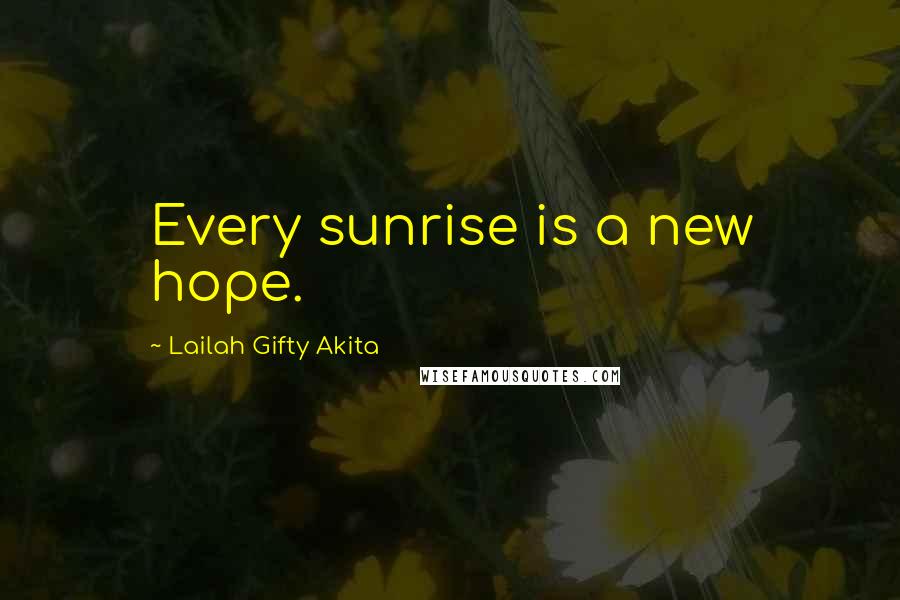 Lailah Gifty Akita Quotes: Every sunrise is a new hope.