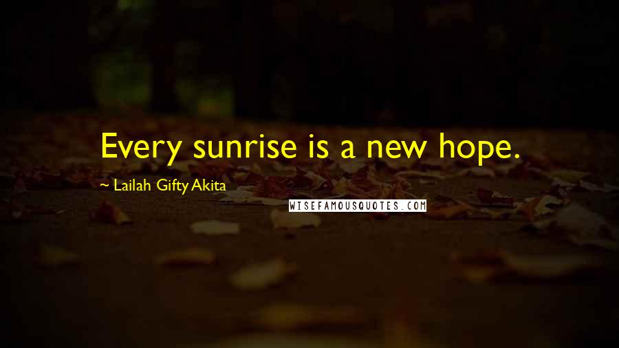 Lailah Gifty Akita Quotes: Every sunrise is a new hope.