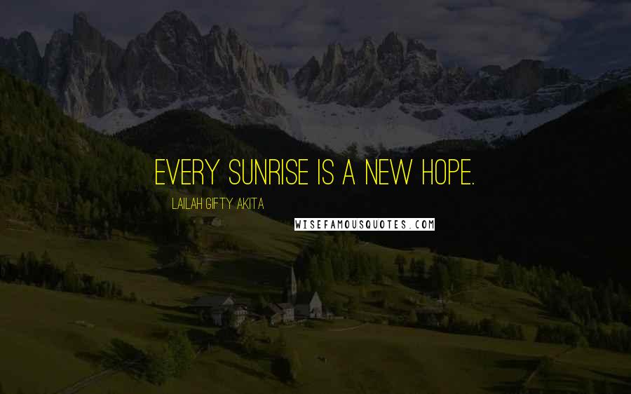 Lailah Gifty Akita Quotes: Every sunrise is a new hope.