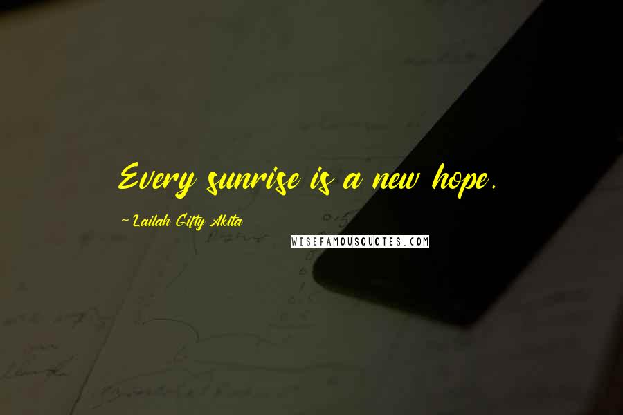 Lailah Gifty Akita Quotes: Every sunrise is a new hope.