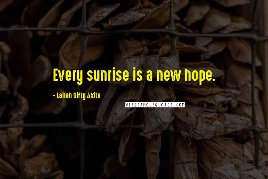 Lailah Gifty Akita Quotes: Every sunrise is a new hope.