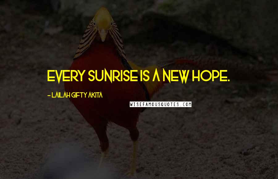 Lailah Gifty Akita Quotes: Every sunrise is a new hope.