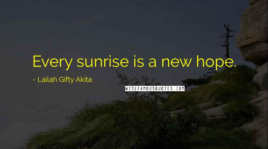 Lailah Gifty Akita Quotes: Every sunrise is a new hope.