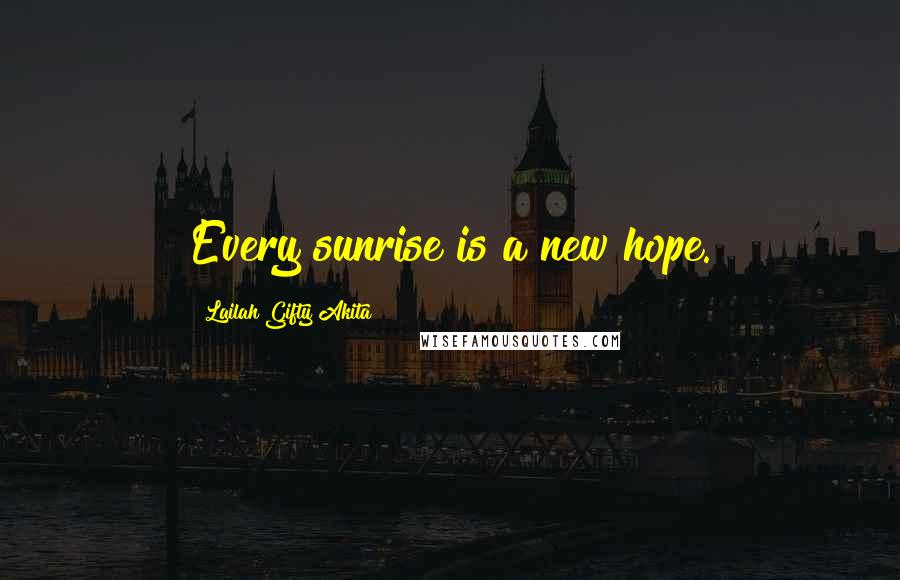 Lailah Gifty Akita Quotes: Every sunrise is a new hope.