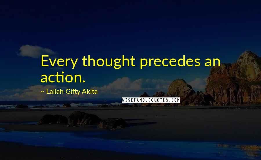 Lailah Gifty Akita Quotes: Every thought precedes an action.