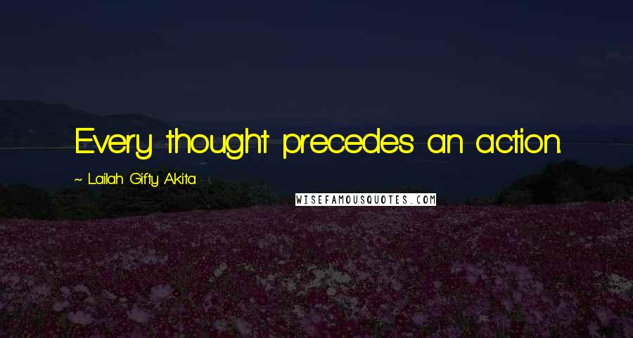 Lailah Gifty Akita Quotes: Every thought precedes an action.
