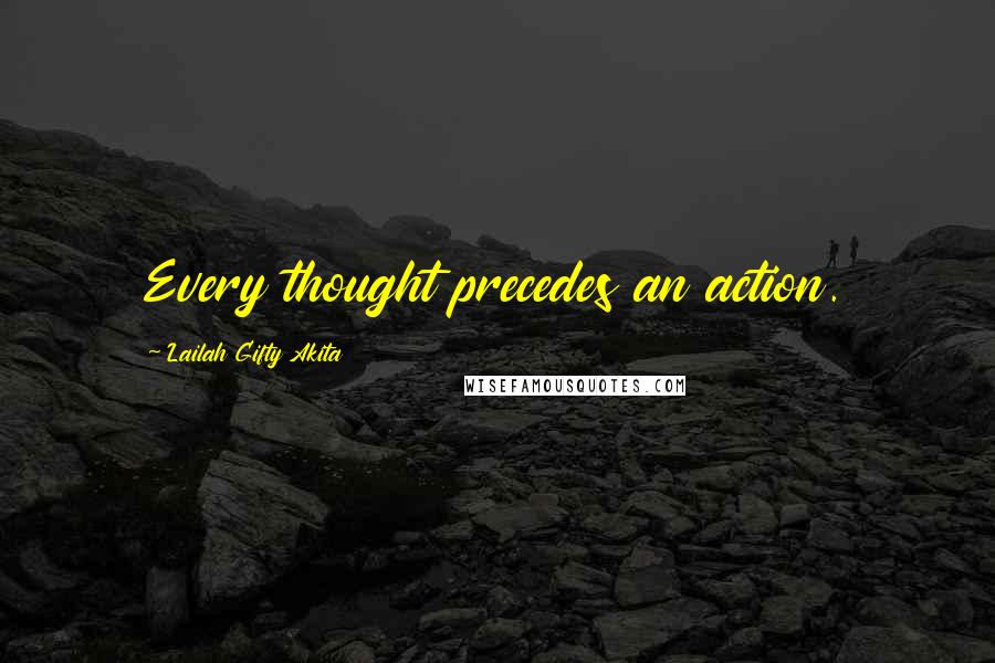 Lailah Gifty Akita Quotes: Every thought precedes an action.