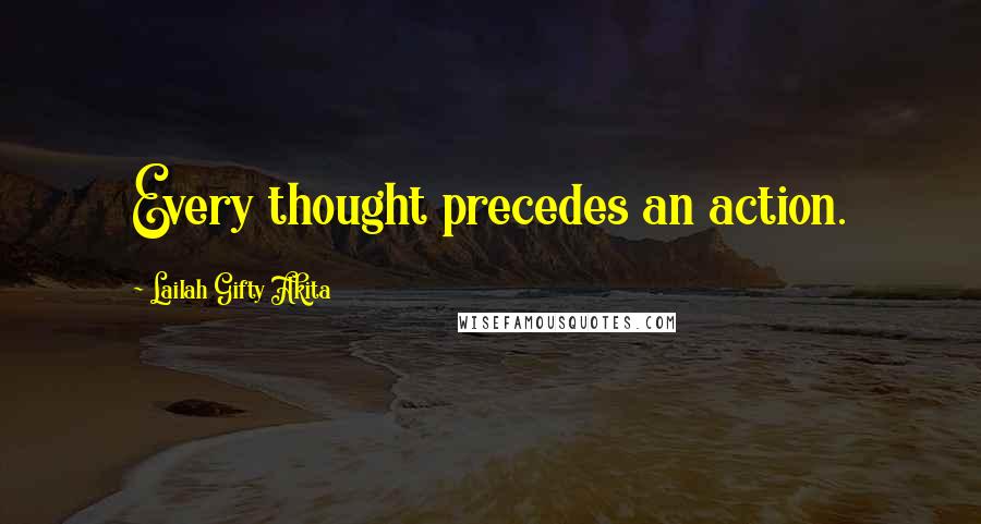 Lailah Gifty Akita Quotes: Every thought precedes an action.