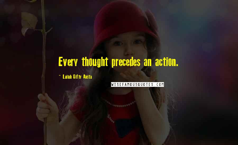 Lailah Gifty Akita Quotes: Every thought precedes an action.