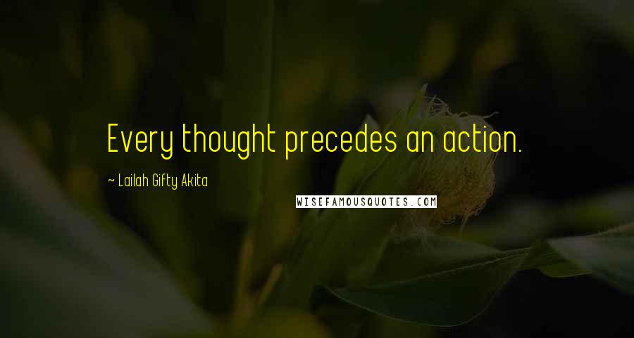Lailah Gifty Akita Quotes: Every thought precedes an action.