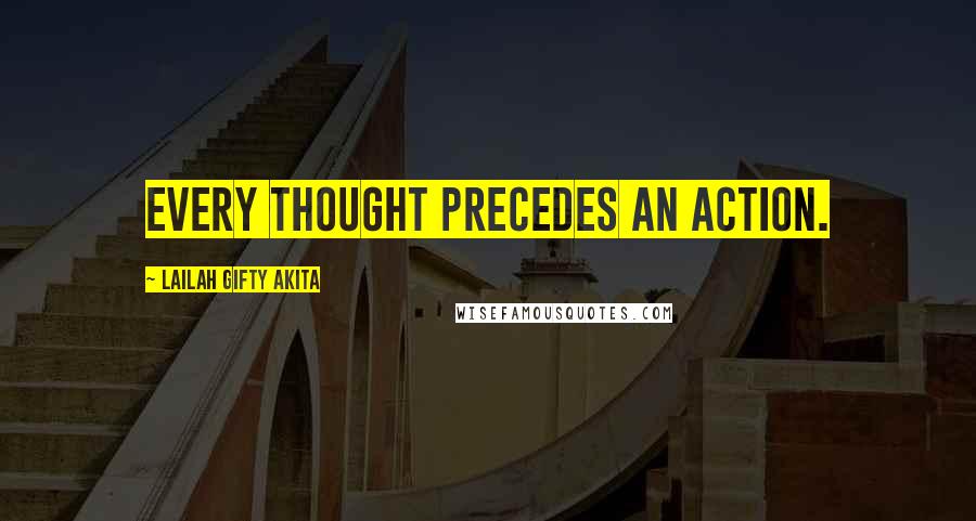 Lailah Gifty Akita Quotes: Every thought precedes an action.