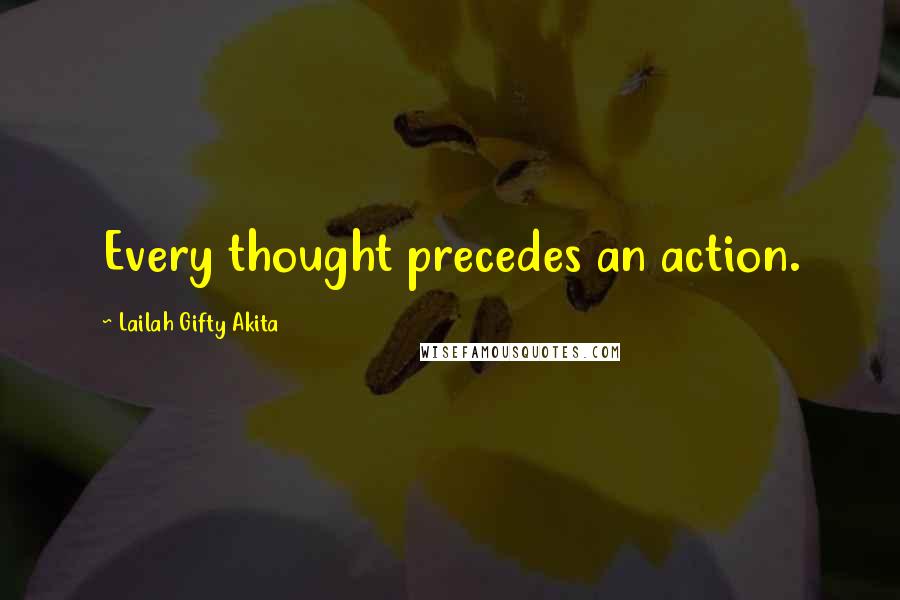 Lailah Gifty Akita Quotes: Every thought precedes an action.
