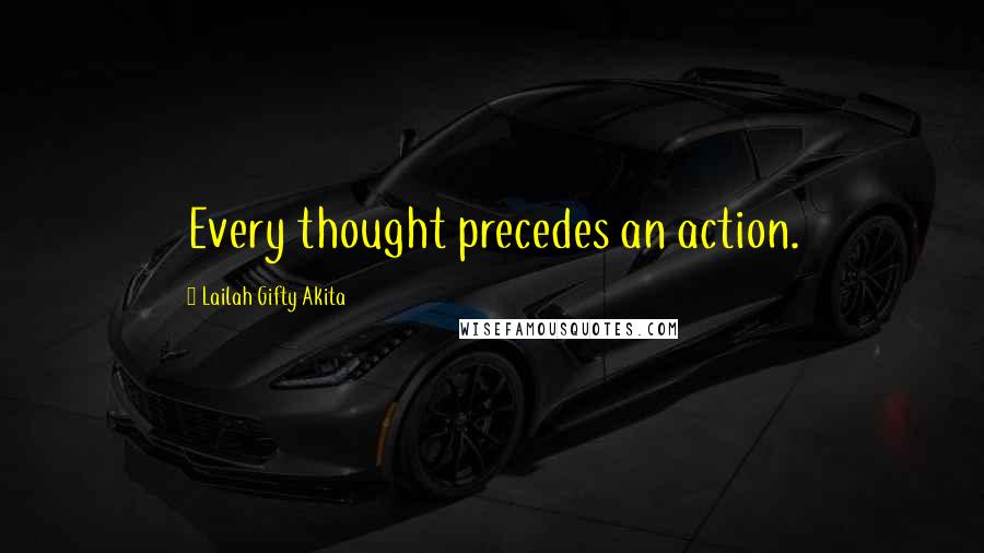 Lailah Gifty Akita Quotes: Every thought precedes an action.