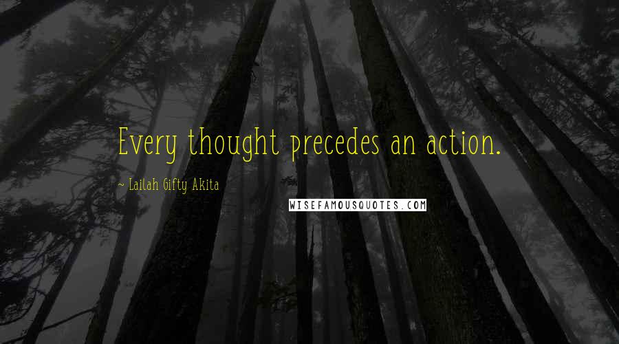 Lailah Gifty Akita Quotes: Every thought precedes an action.