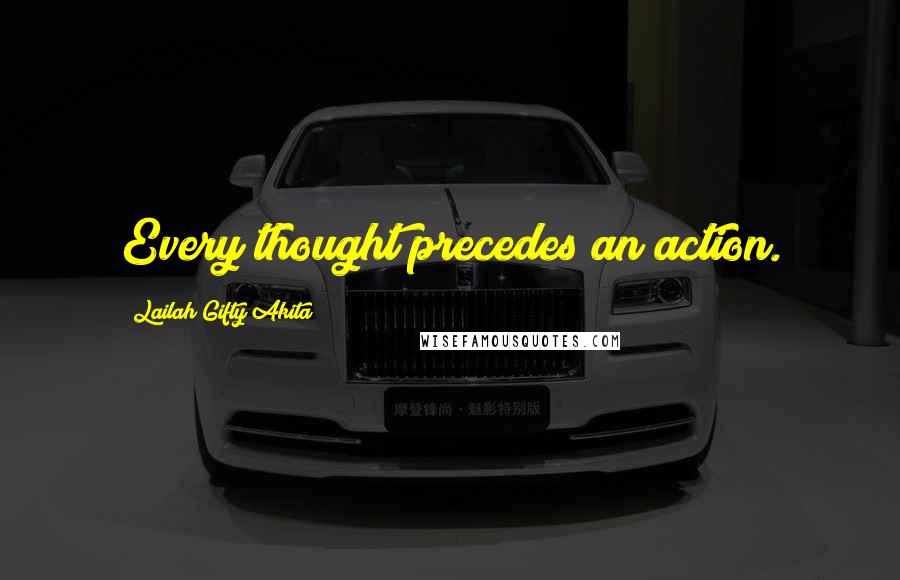 Lailah Gifty Akita Quotes: Every thought precedes an action.